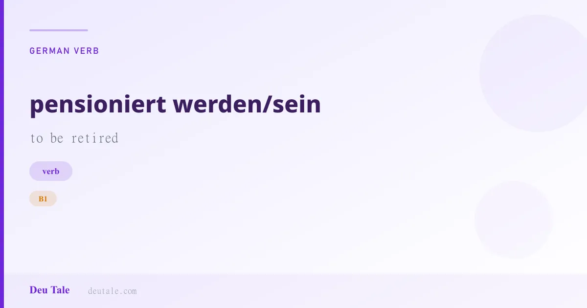 pensioniert werden/sein — German verb meaning to be retired (B1)