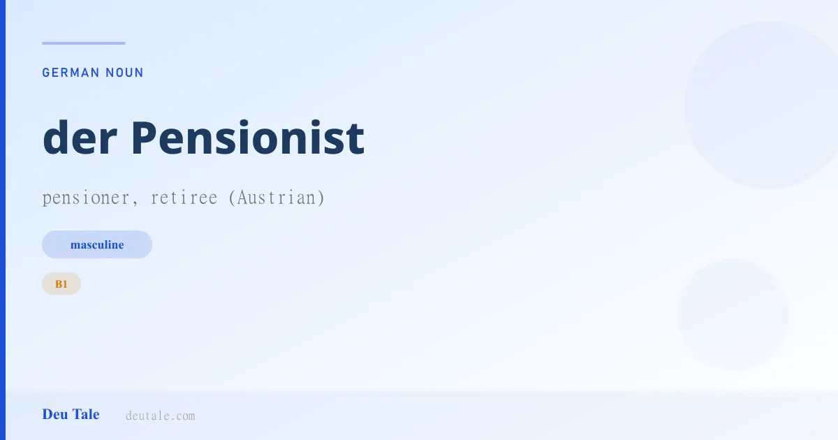 der Pensionist — German masculine noun meaning pensioner, retiree (Austrian) (B1)
