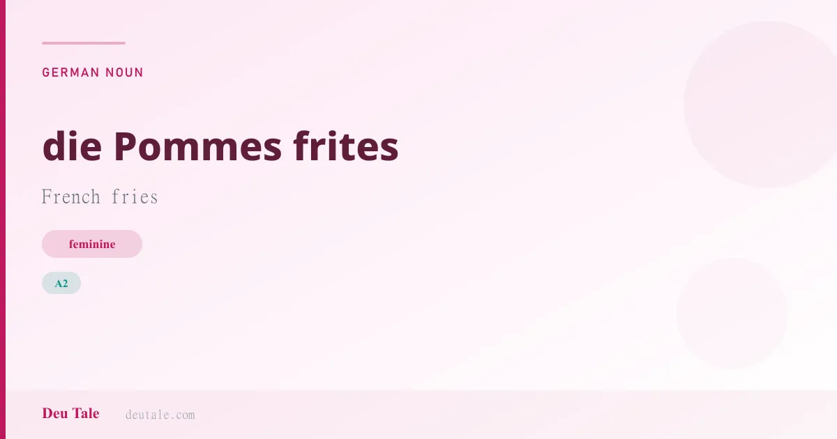 die Pommes frites — German feminine noun meaning French fries (A2)