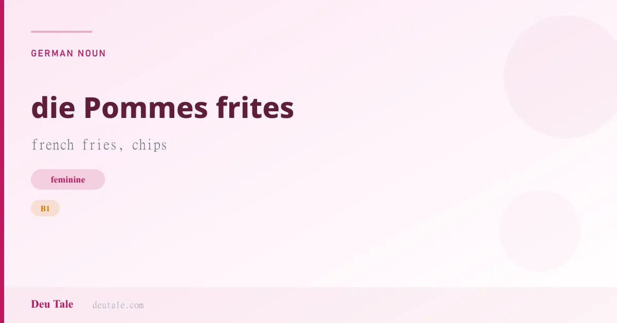 die Pommes frites — German feminine noun meaning french fries, chips (B1)
