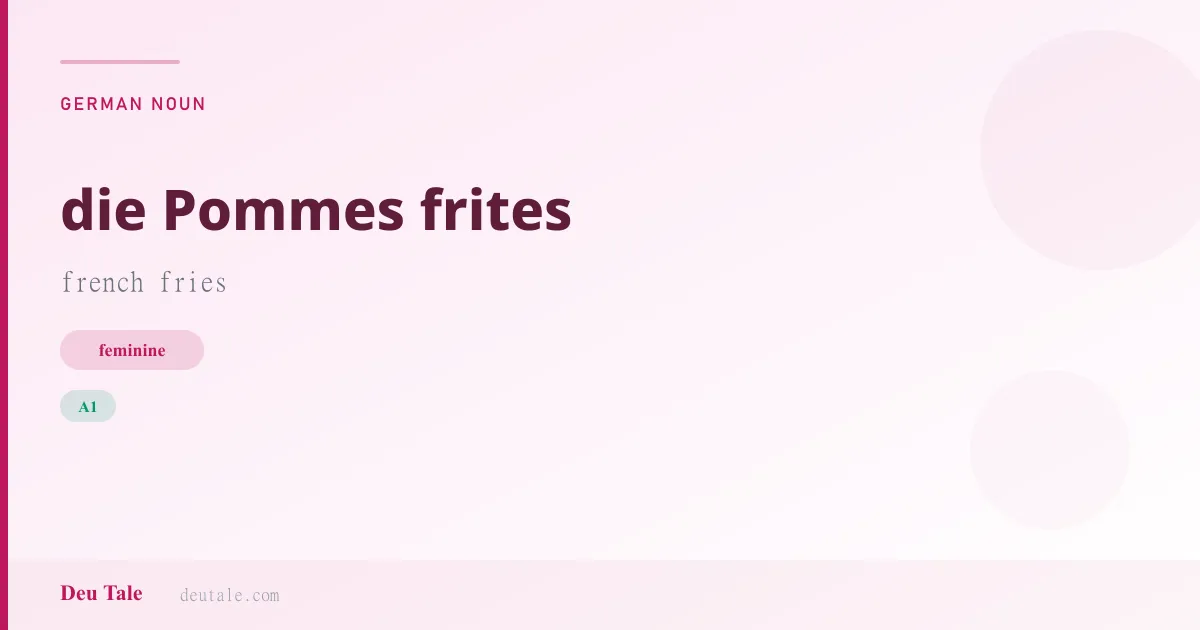 die Pommes frites — German feminine noun meaning french fries (A1)