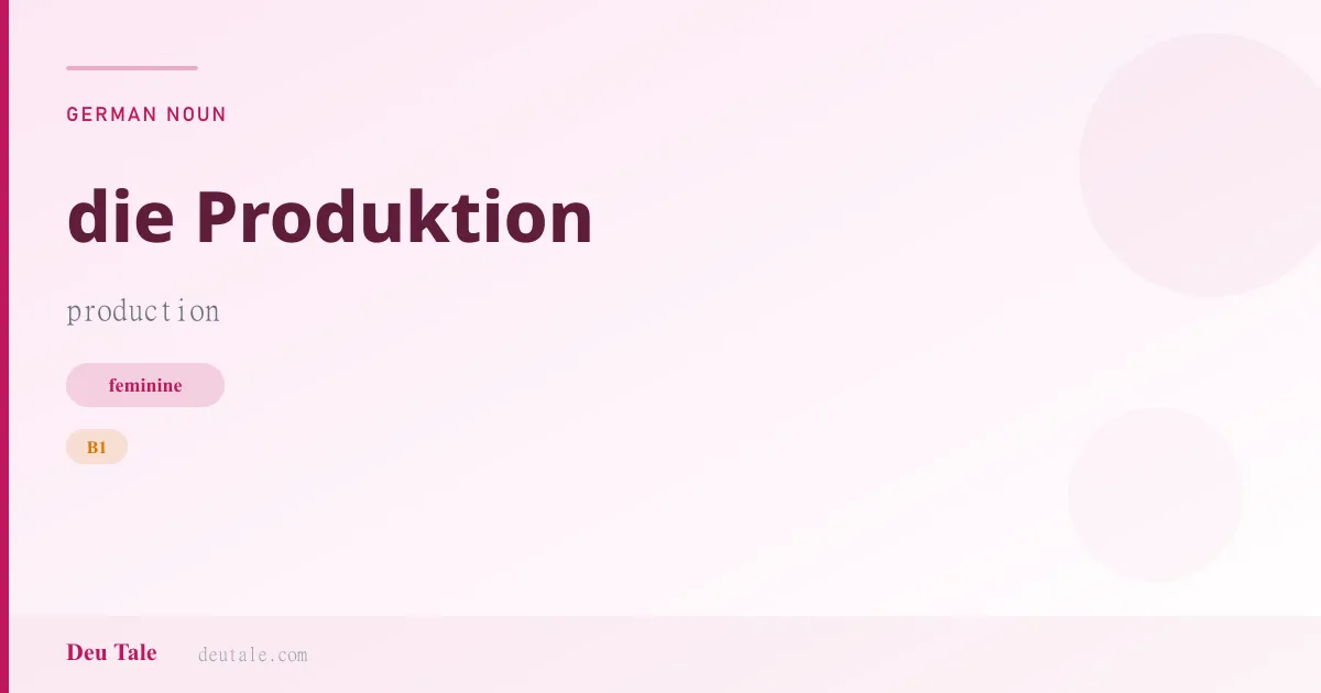 die Produktion — German feminine noun meaning production (B1)