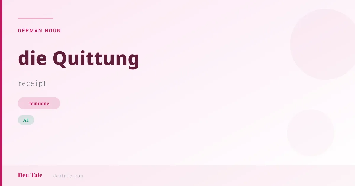 die Quittung — German feminine noun meaning receipt (A1)