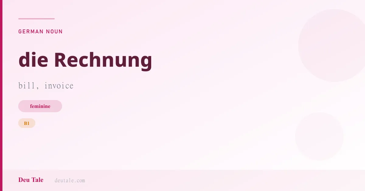die Rechnung — German feminine noun meaning bill, invoice (B1)