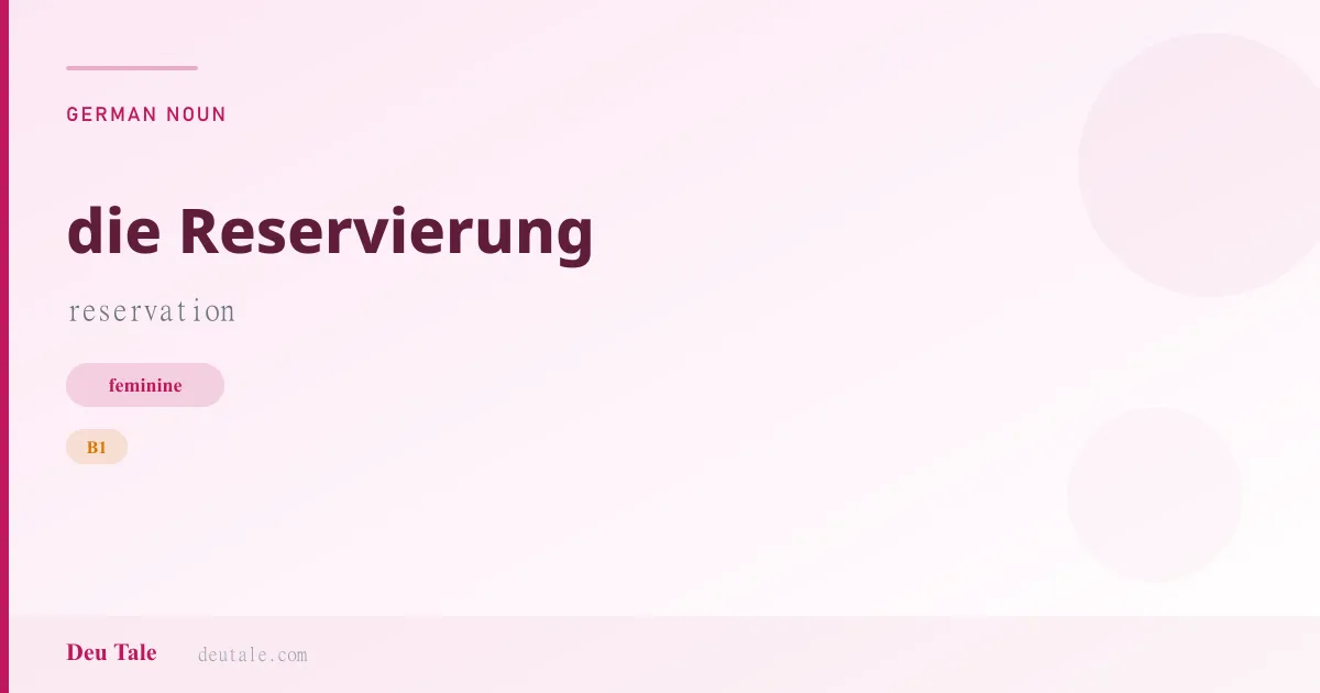 die Reservierung — German feminine noun meaning reservation (B1)