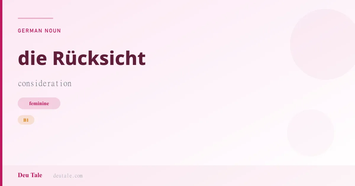 die Rücksicht — German feminine noun meaning consideration (B1)