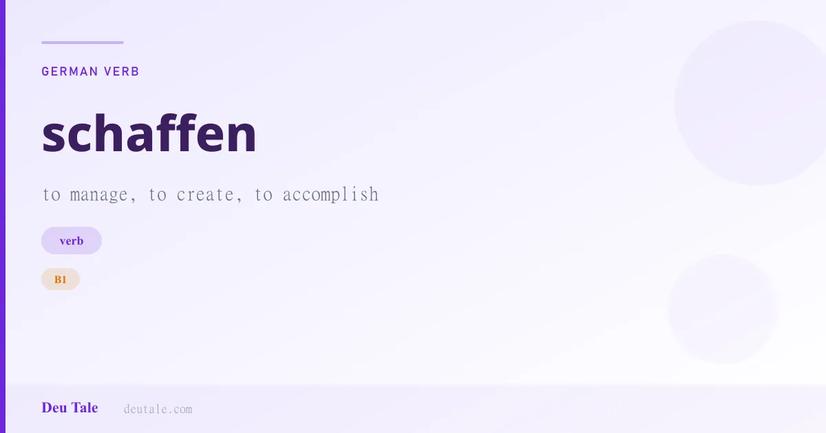 schaffen — German verb meaning to manage, to create, to accomplish (B1)