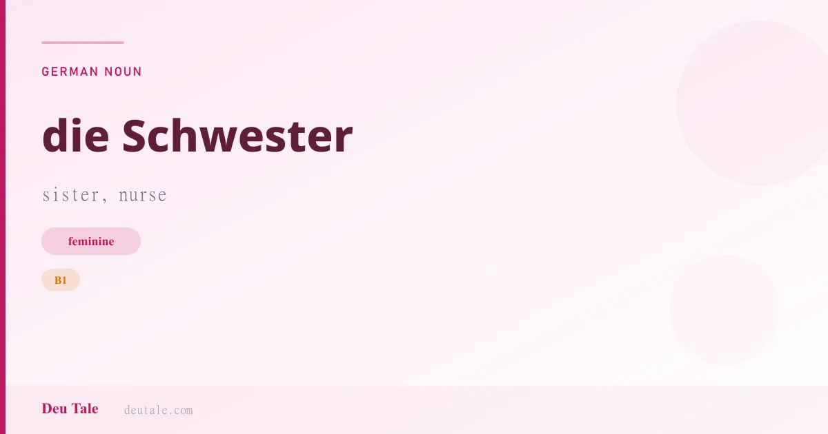 die Schwester — German feminine noun meaning sister, nurse (B1)