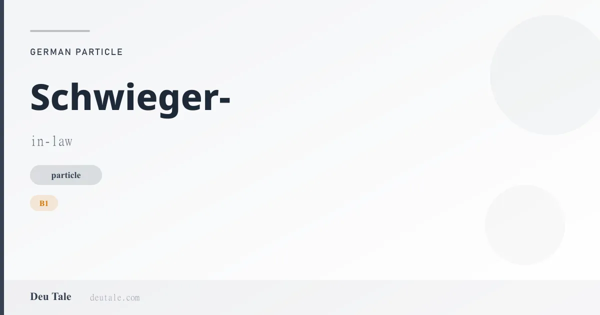 Schwieger- — German particle meaning in-law (B1)