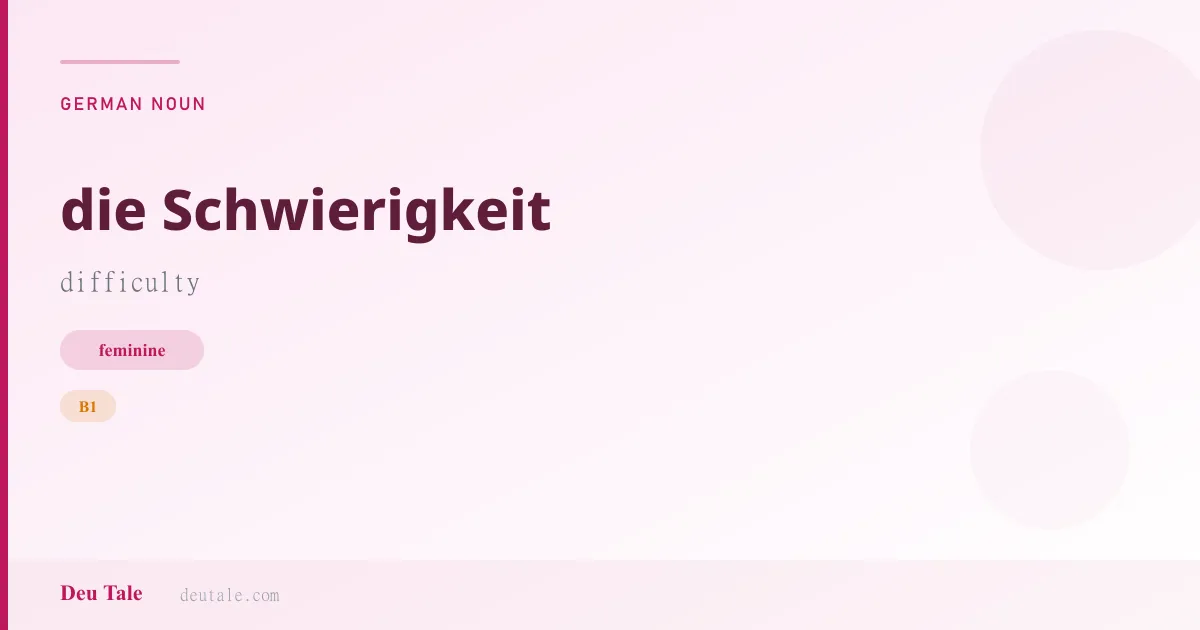 die Schwierigkeit — German feminine noun meaning difficulty (B1)