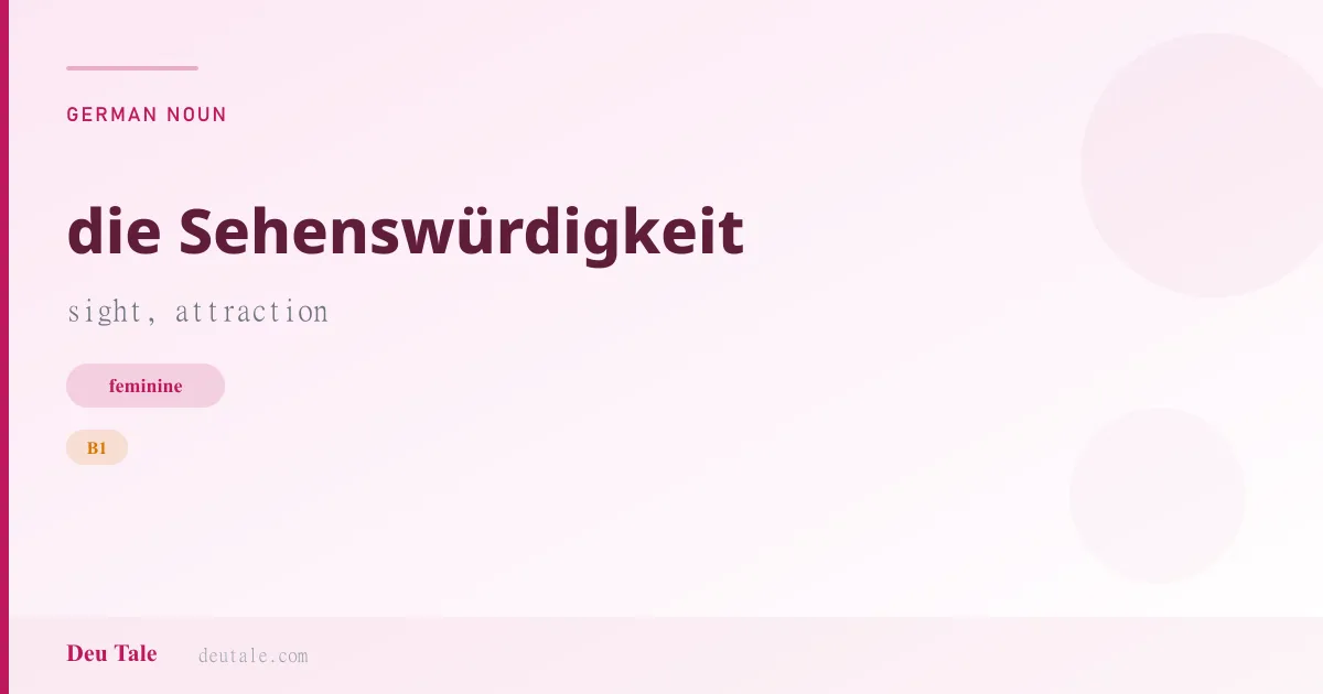 die Sehenswürdigkeit — German feminine noun meaning sight, attraction (B1)