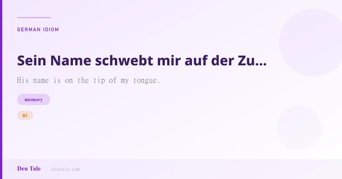 Sein Name schwebt mir auf der Zunge. — German idiom meaning: His name is on the tip of my tongue. (B1)