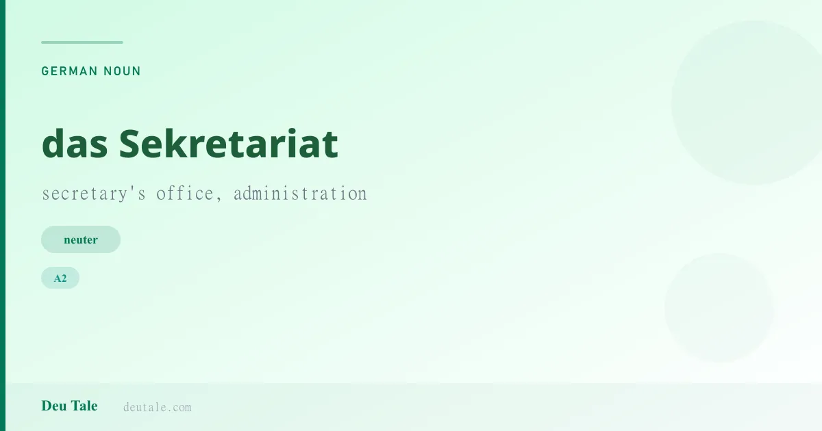 das Sekretariat — German neuter noun meaning secretary's office, administration (A2)