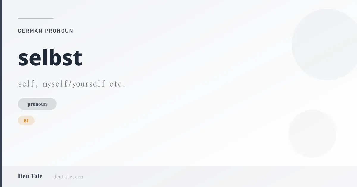 selbst — German pronoun meaning self, myself/yourself etc. (B1)