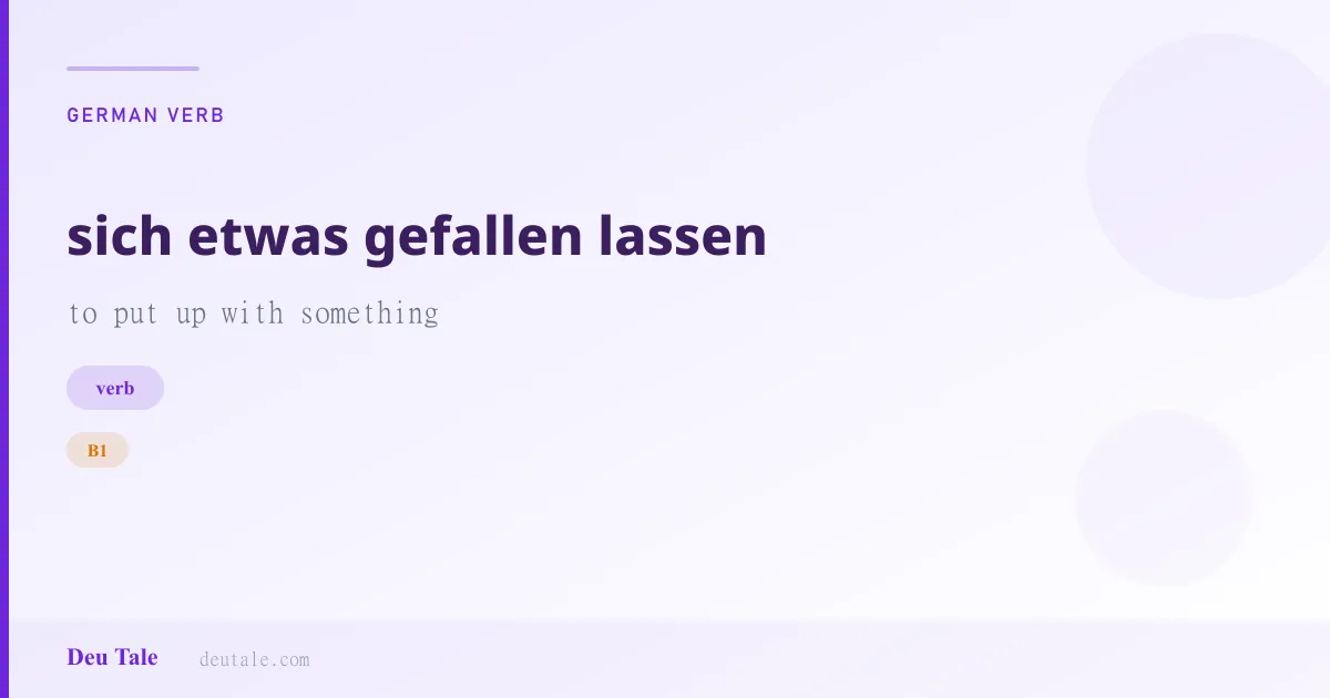 sich etwas gefallen lassen — German verb meaning to put up with something (B1)