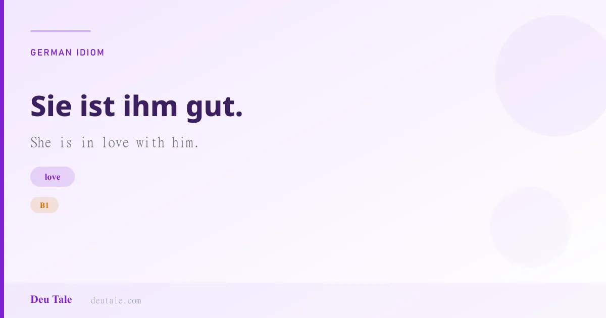 Sie ist ihm gut. — German idiom meaning: She is in love with him. (B1)