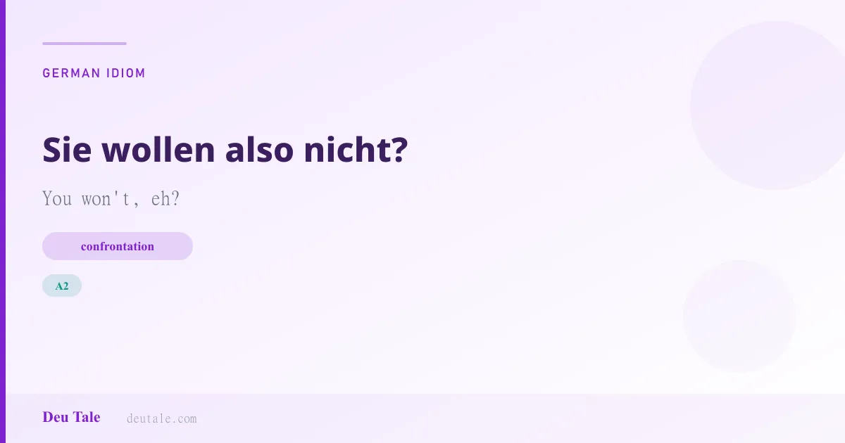 Sie wollen also nicht? — German idiom meaning: You won't, eh? (A2)