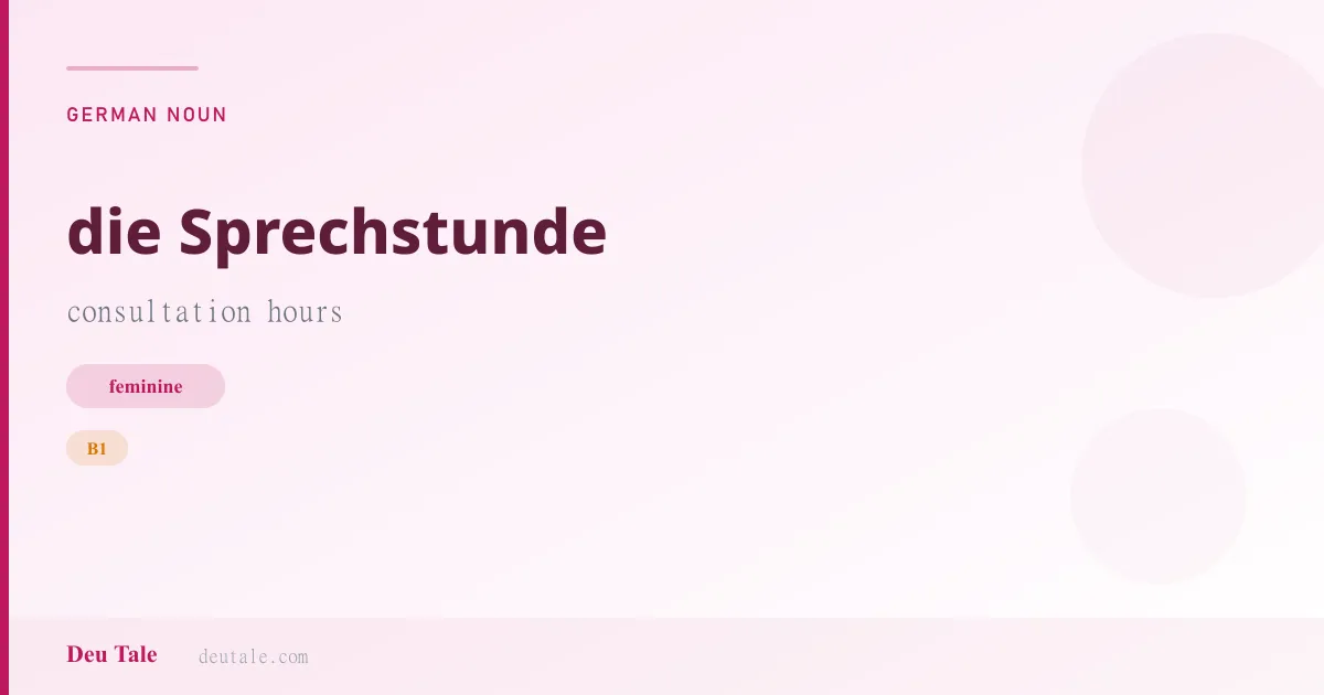 die Sprechstunde — German feminine noun meaning consultation hours (B1)