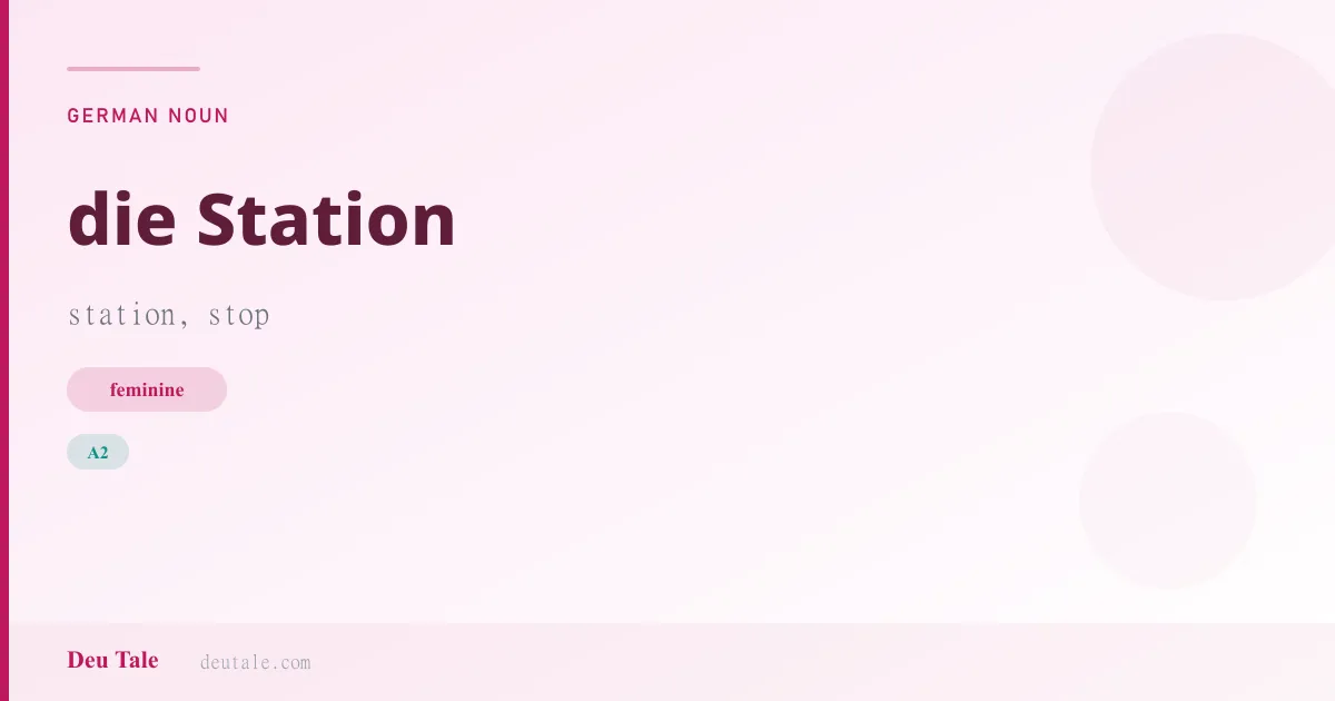 die Station — German feminine noun meaning station, stop (A2)