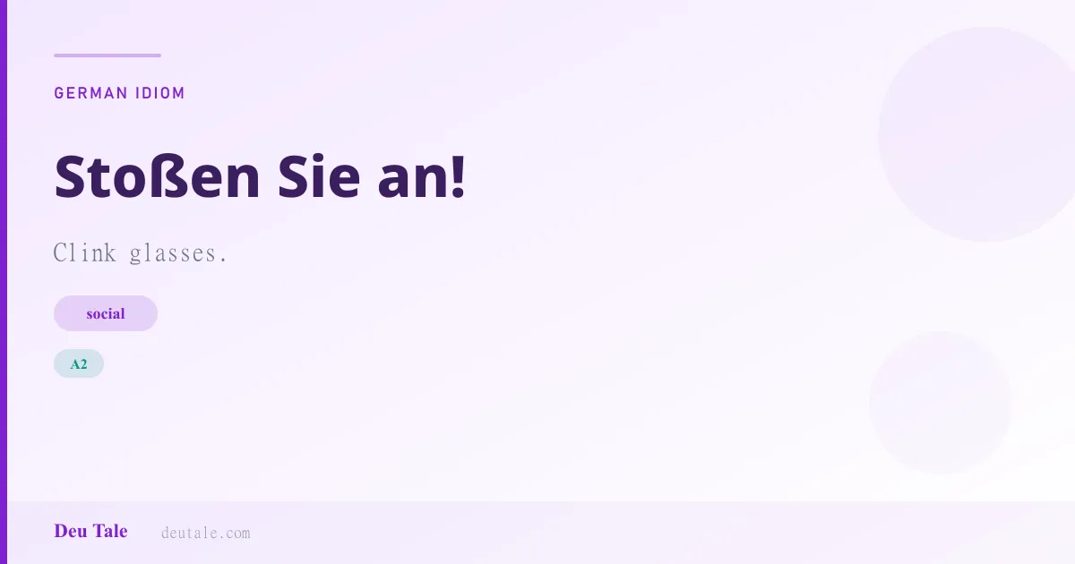 Stoßen Sie an! — German idiom meaning: Clink glasses. (A2)