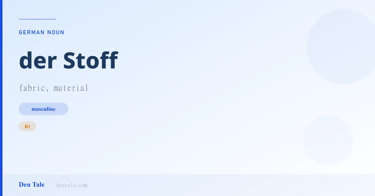 der Stoff — German masculine noun meaning fabric, material (B1)