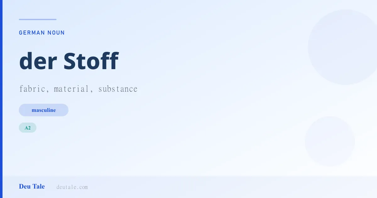 der Stoff — German masculine noun meaning fabric, material, substance (A2)