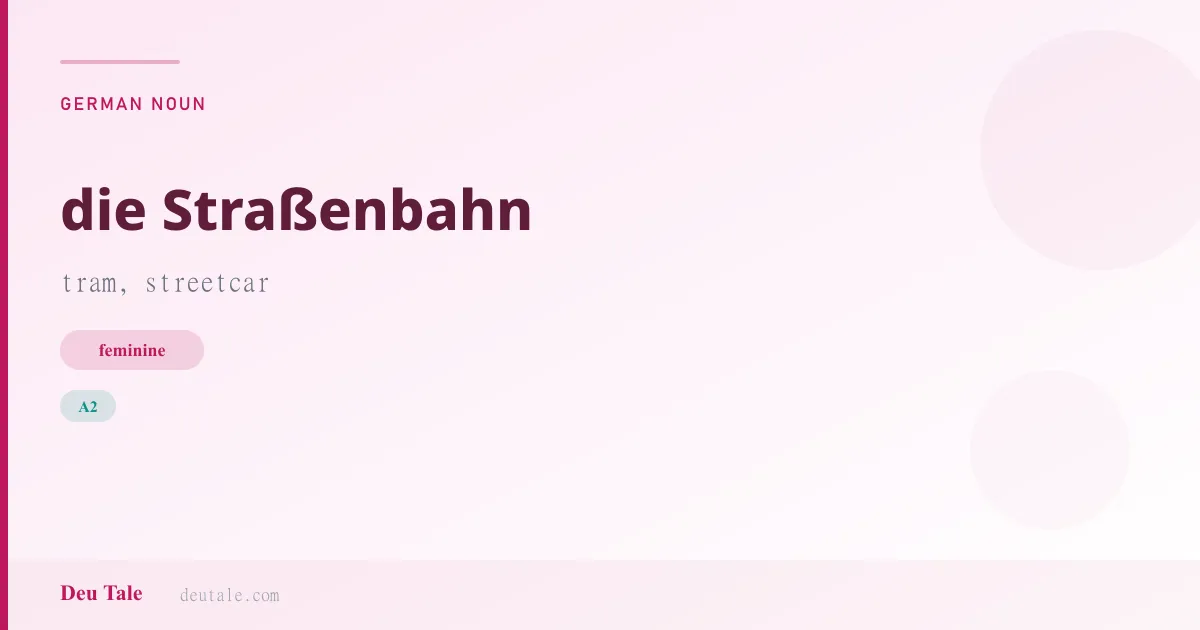 die Straßenbahn — German feminine noun meaning tram, streetcar (A2)