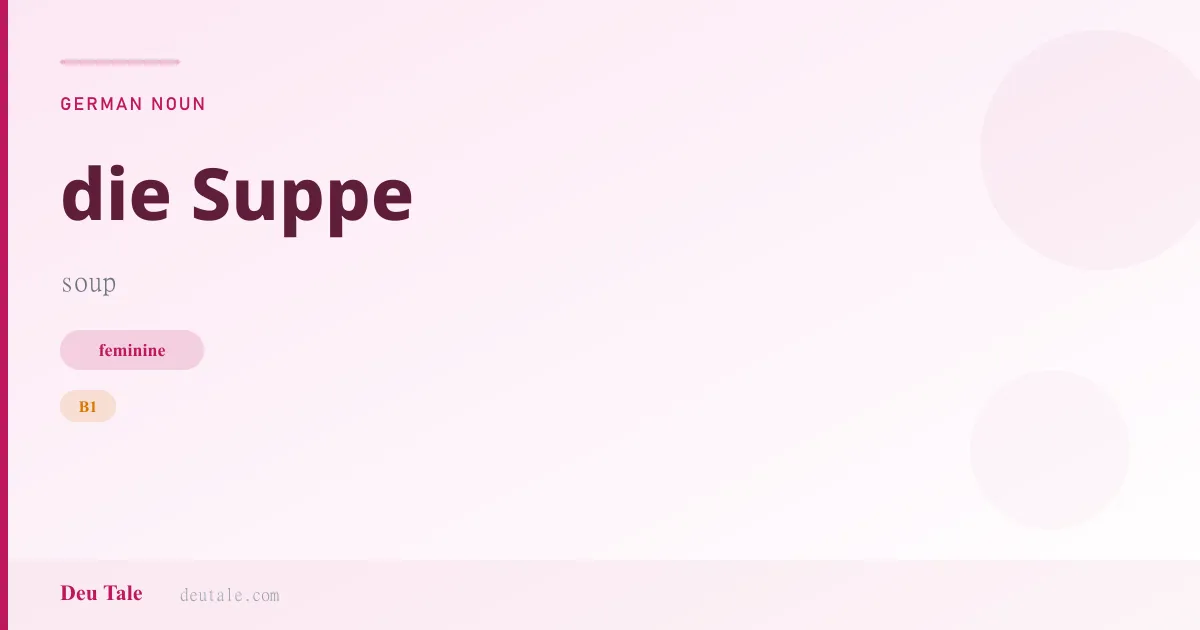 die Suppe — German feminine noun meaning soup (B1)