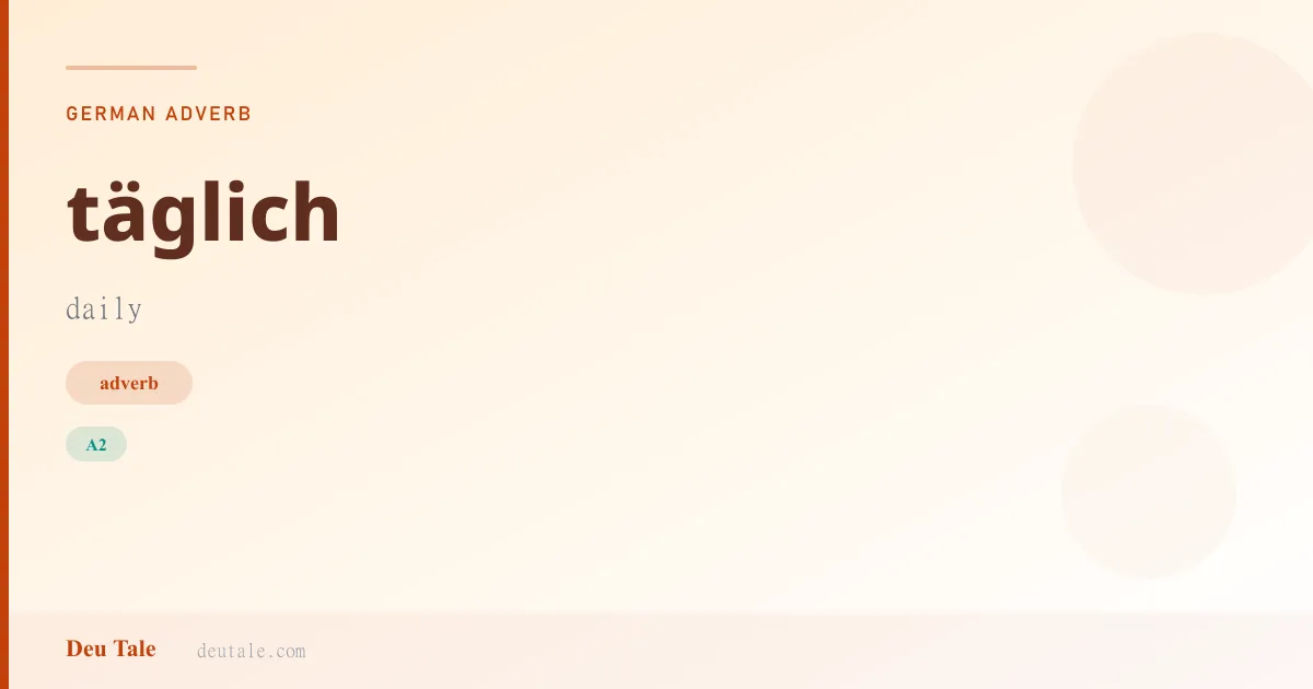 täglich — German adverb meaning daily (A2)