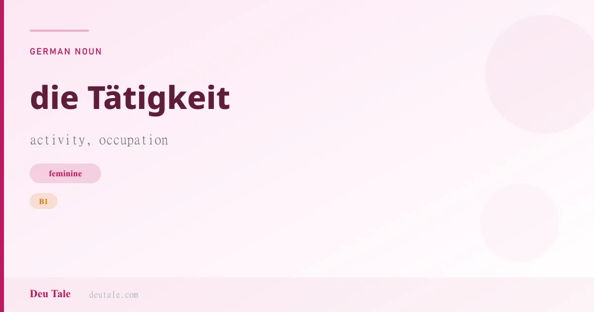 die Tätigkeit — German feminine noun meaning activity, occupation (B1)