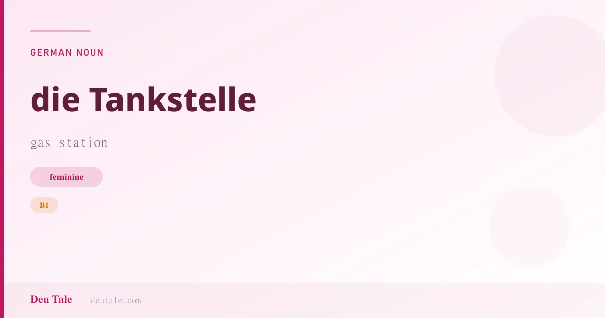 die Tankstelle — German feminine noun meaning gas station (B1)