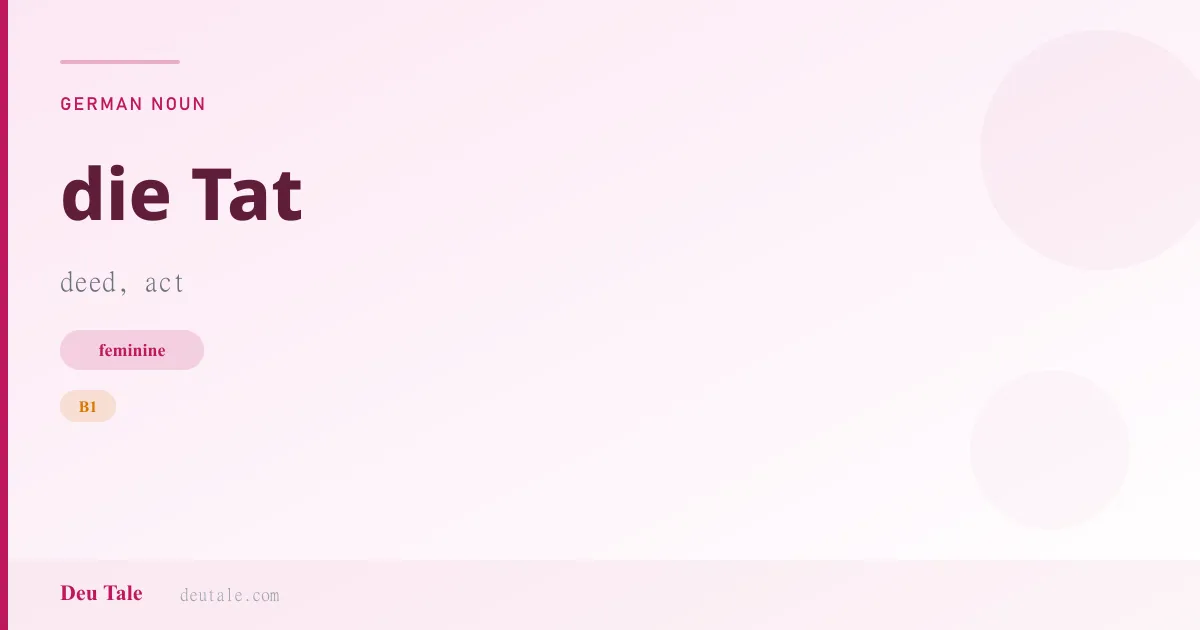 die Tat — German feminine noun meaning deed, act (B1)
