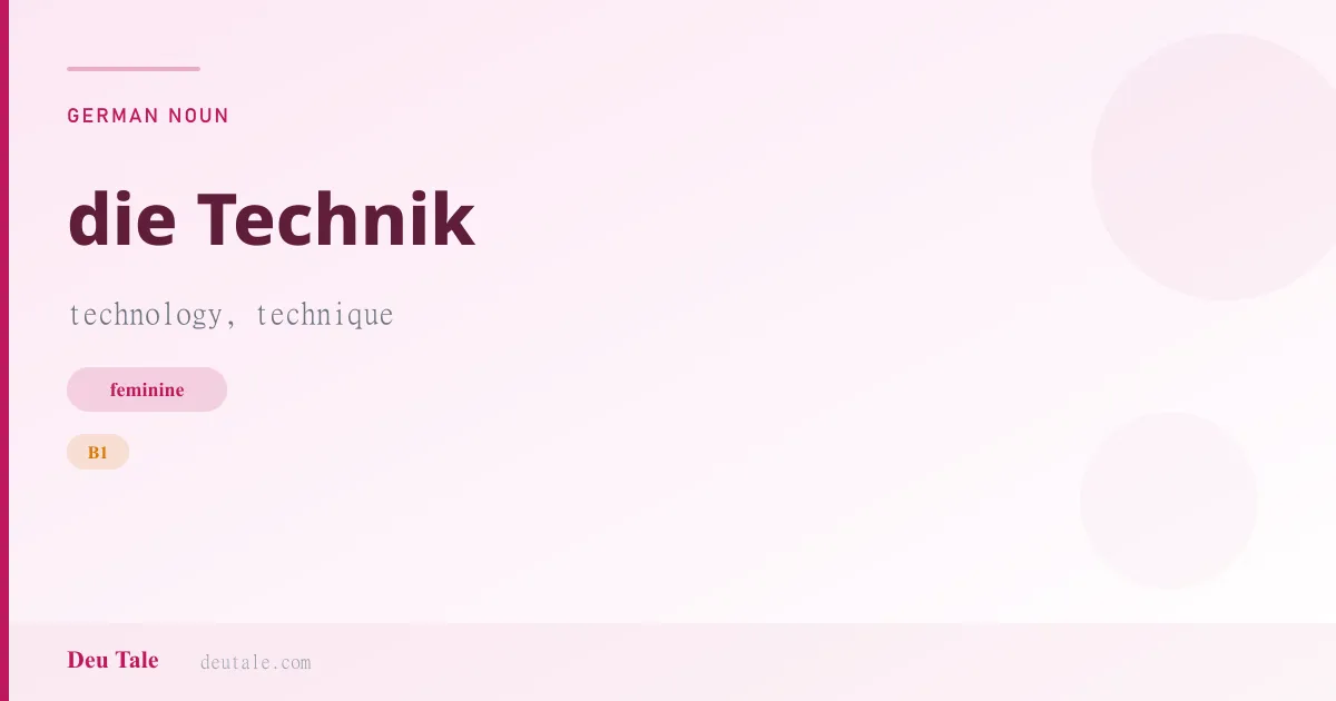 die Technik — German feminine noun meaning technology, technique (B1)