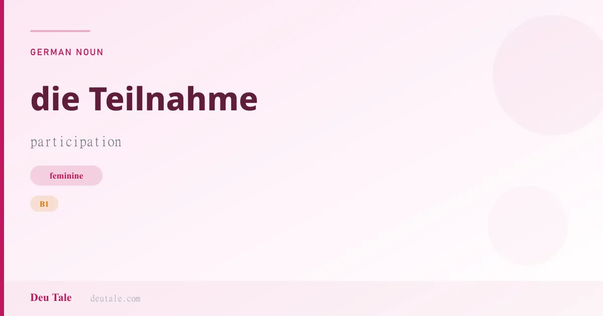 die Teilnahme — German feminine noun meaning participation (B1)