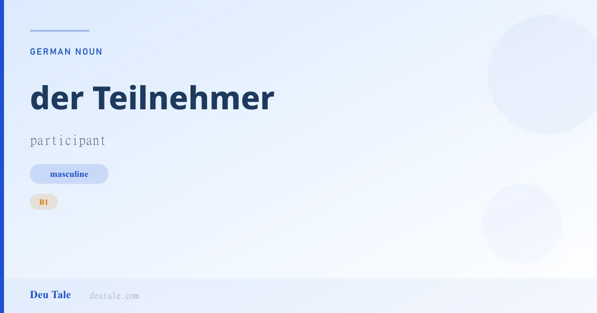 der Teilnehmer — German masculine noun meaning participant (B1)