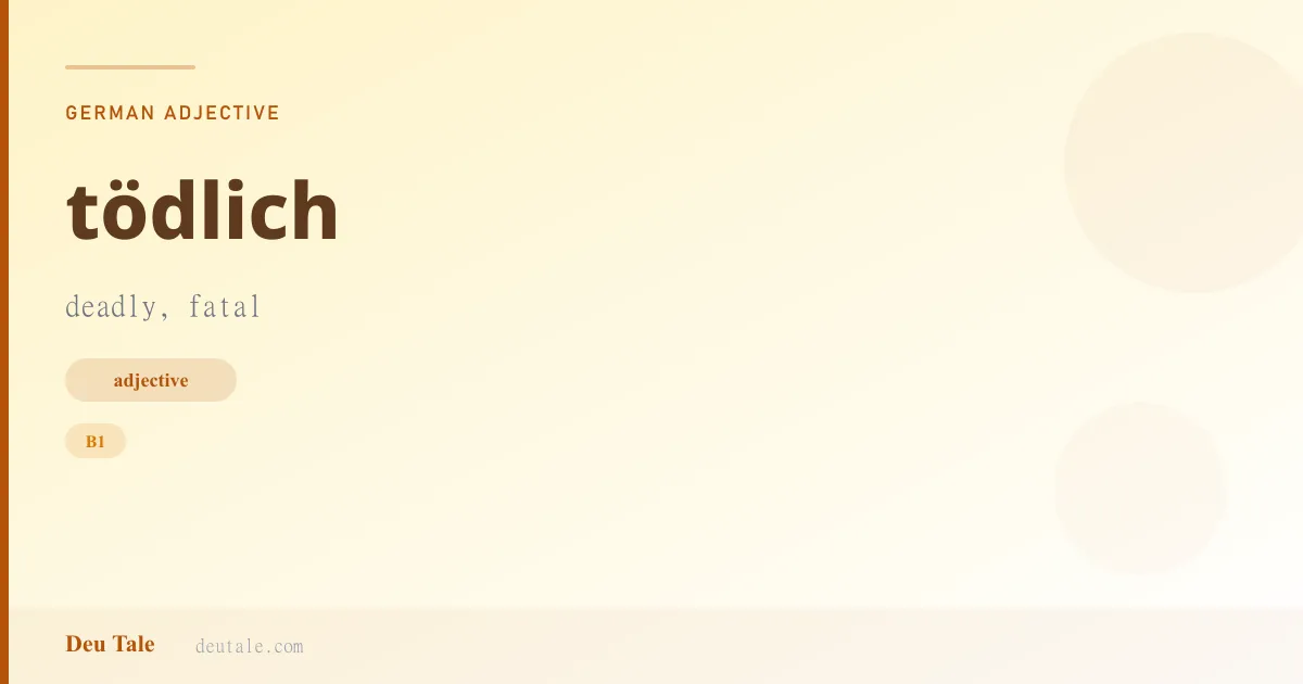 tödlich — German adjective meaning deadly, fatal (B1)