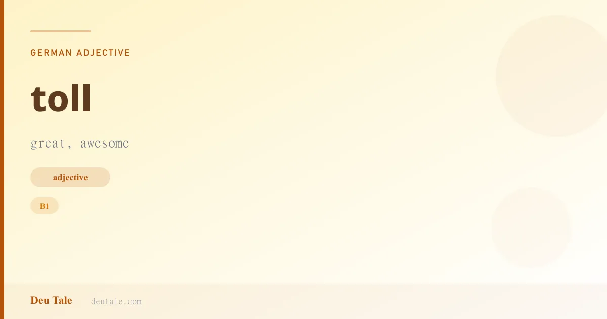 toll — German adjective meaning great, awesome (B1)