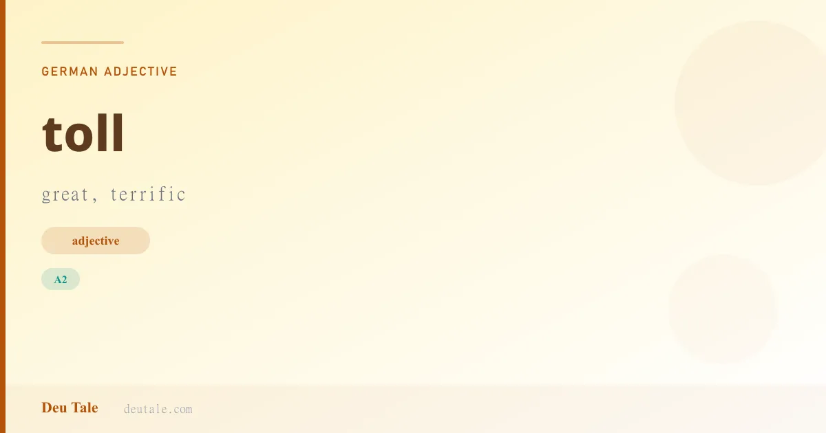 toll — German adjective meaning great, terrific (A2)