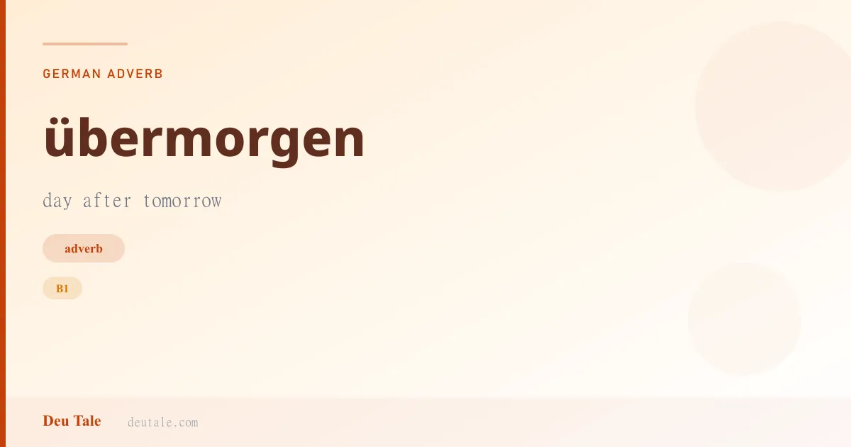 übermorgen — German adverb meaning day after tomorrow (B1)