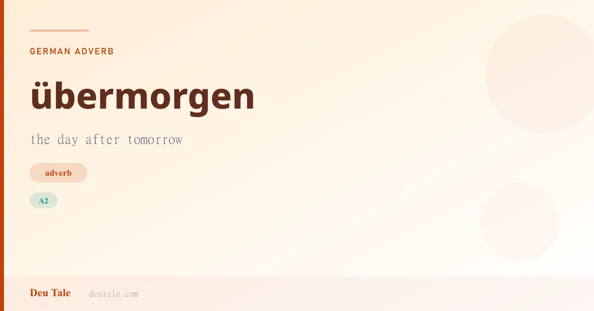 übermorgen — German adverb meaning the day after tomorrow (A2)