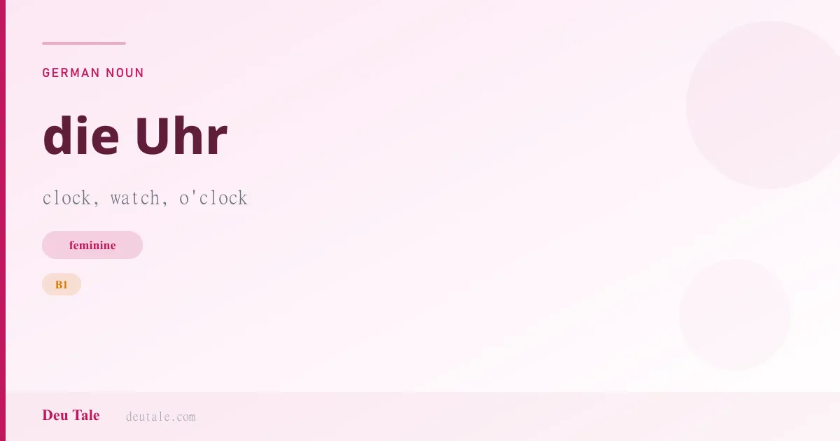 die Uhr — German feminine noun meaning clock, watch, o'clock (B1)