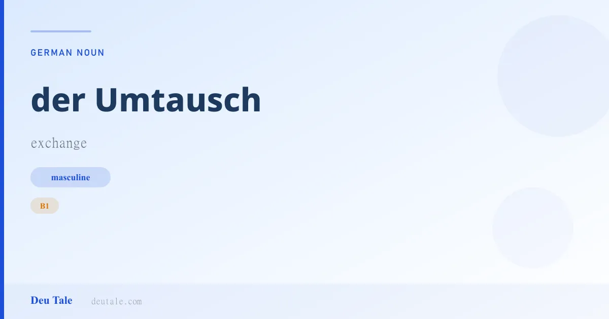 der Umtausch — German masculine noun meaning exchange (B1)