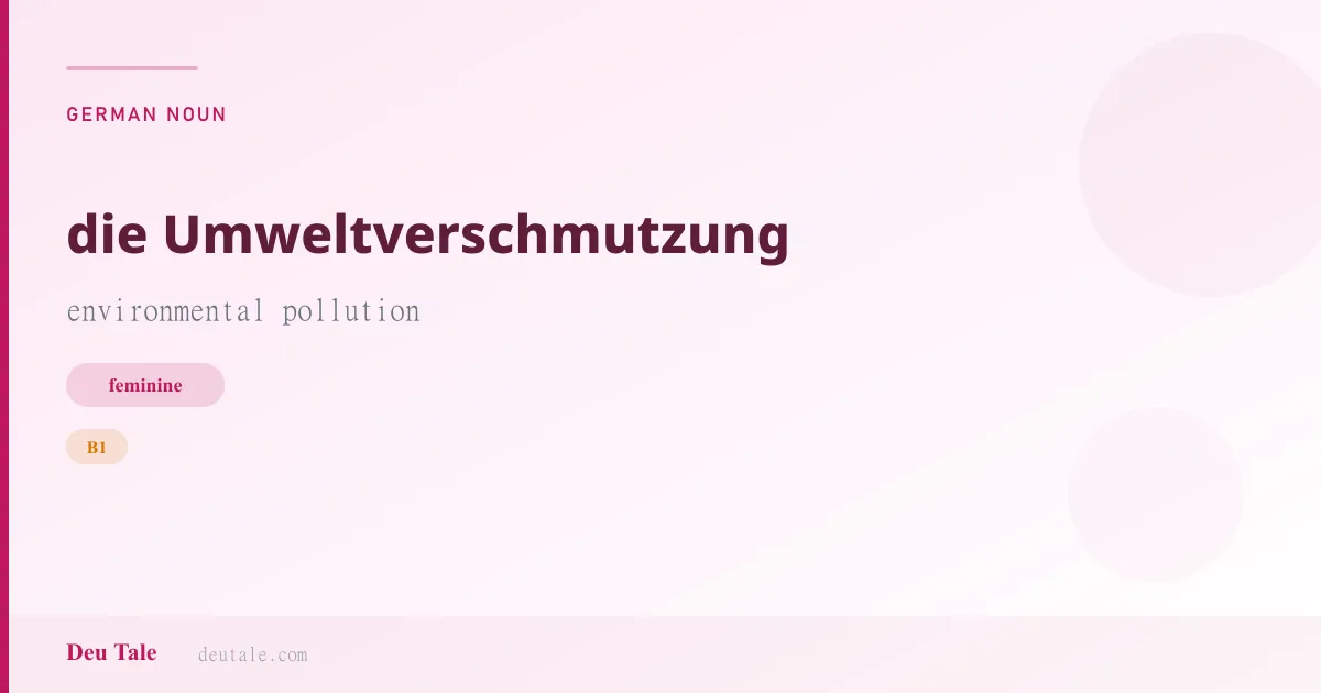 die Umweltverschmutzung — German feminine noun meaning environmental pollution (B1)