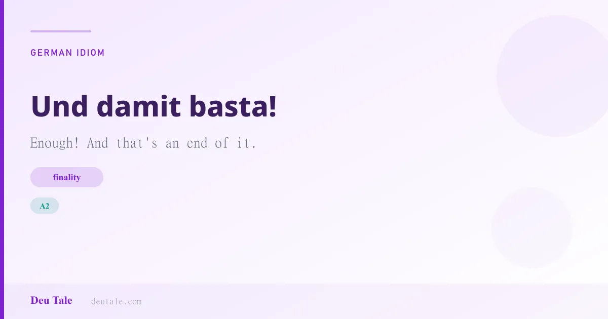 Und damit basta! — German idiom meaning: Enough! And that's an end of it. (A2)