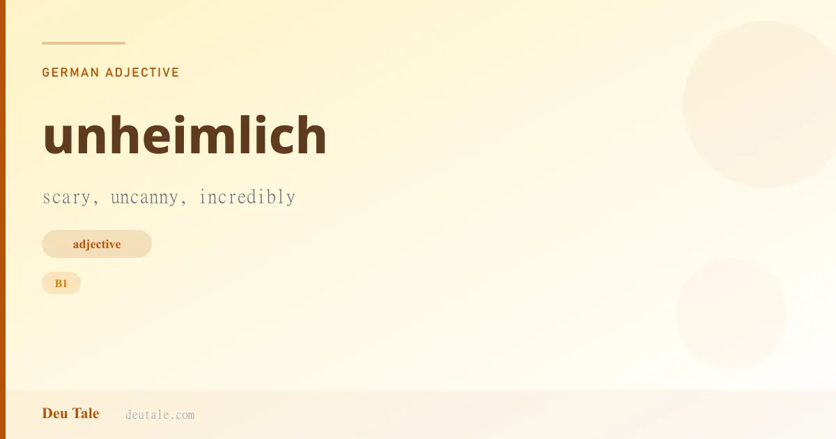 unheimlich — German adjective meaning scary, uncanny, incredibly (B1)