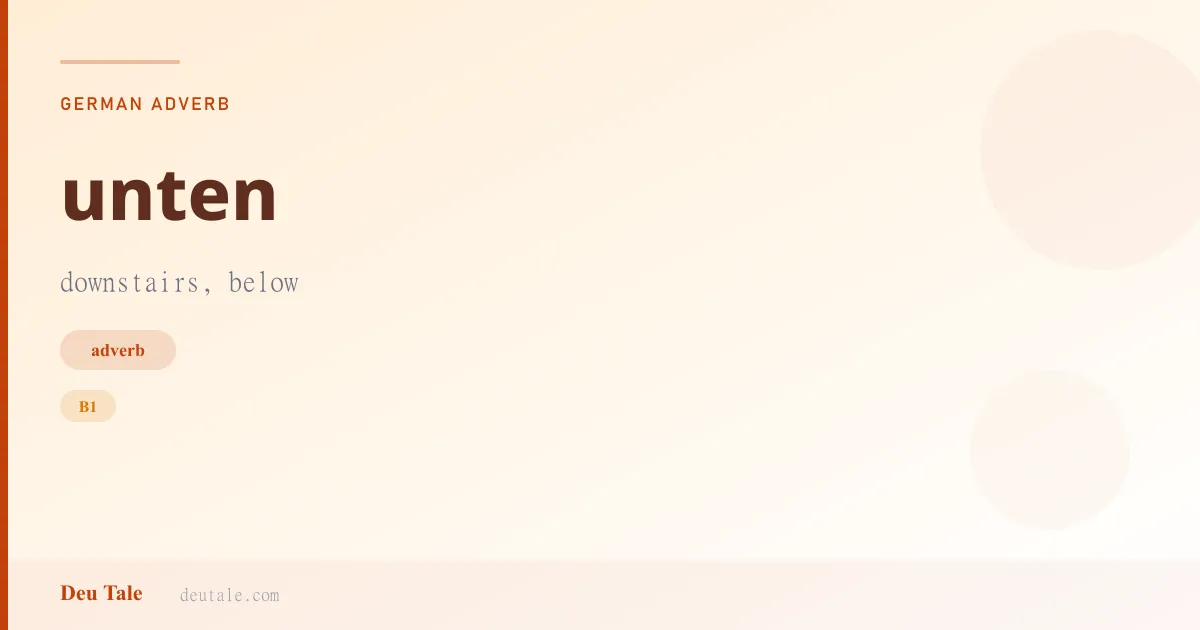 unten — German adverb meaning downstairs, below (B1)