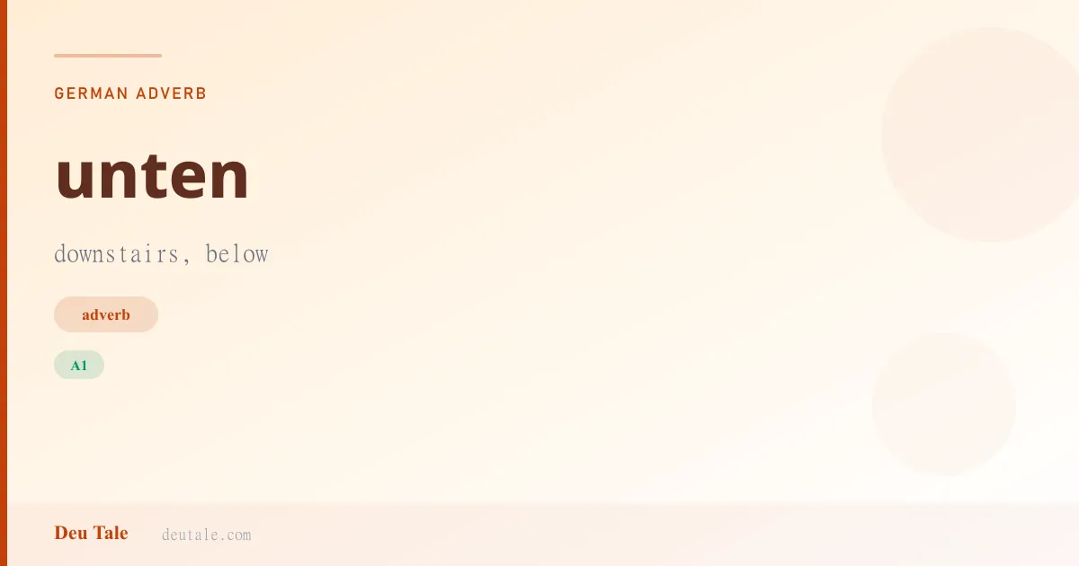 unten — German adverb meaning downstairs, below (A1)