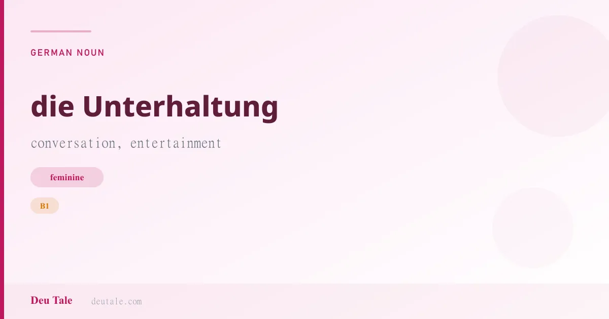 die Unterhaltung — German feminine noun meaning conversation, entertainment (B1)