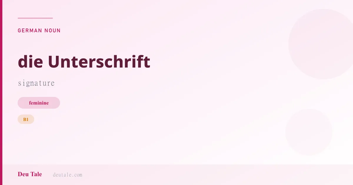 die Unterschrift — German feminine noun meaning signature (B1)