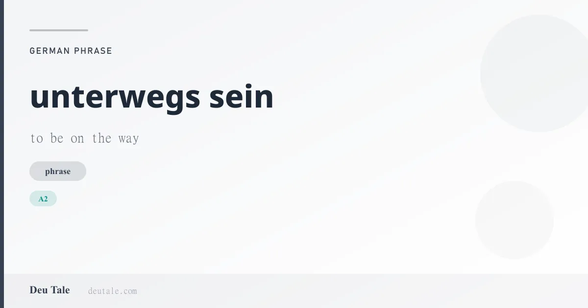 unterwegs sein — German phrase meaning to be on the way (A2)